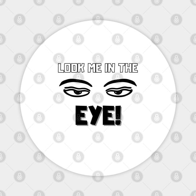 Look me in the eye funny Magnet by SYLPAT